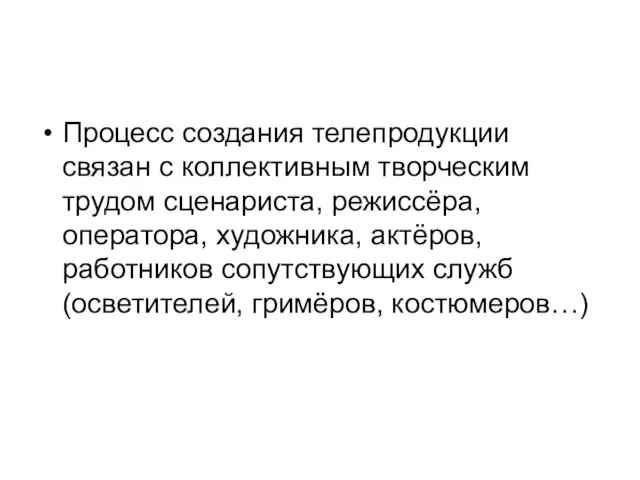 Процесс создания телепродукции связан с коллективным творческим трудом сценариста, режиссёра, оператора,