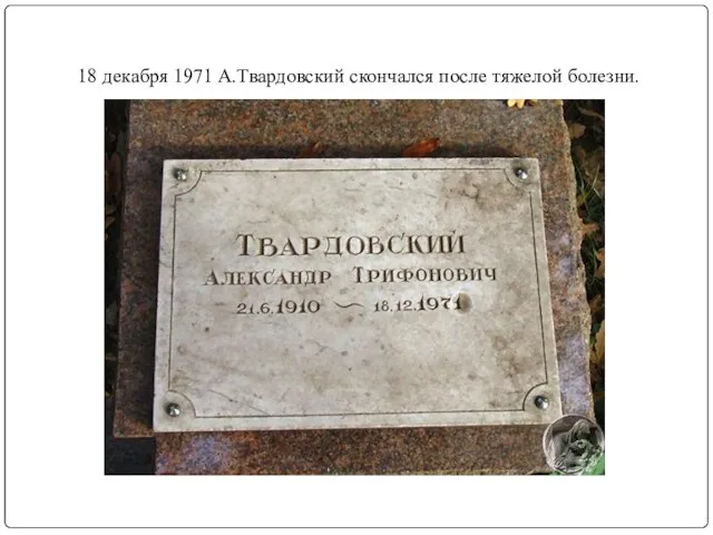 18 декабря 1971 А.Твардовский скончался после тяжелой болезни.