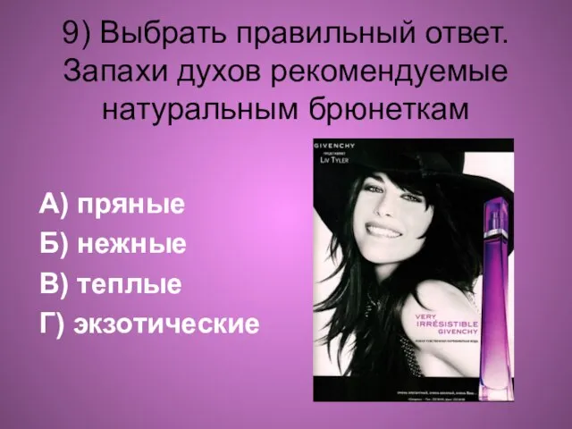 9) Выбрать правильный ответ. Запахи духов рекомендуемые натуральным брюнеткам А) пряные