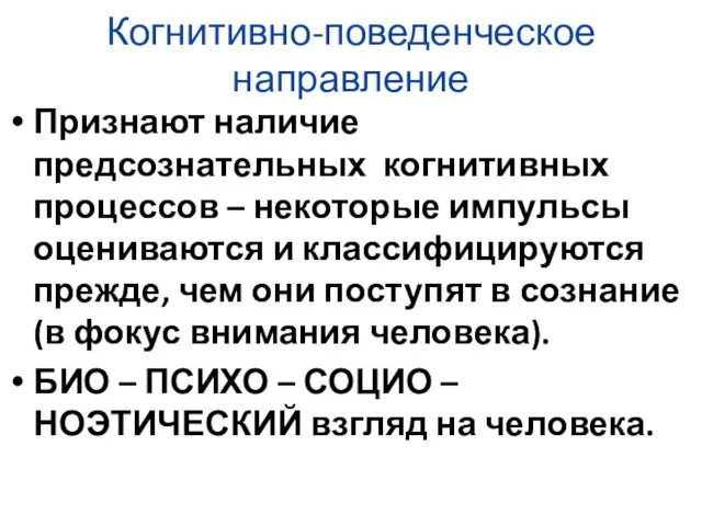 Когнитивно-поведенческое направление Признают наличие предсознательных когнитивных процессов – некоторые импульсы оцениваются