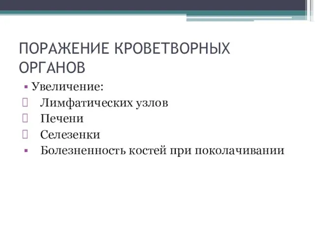 ПОРАЖЕНИЕ КРОВЕТВОРНЫХ ОРГАНОВ Увеличение: Лимфатических узлов Печени Селезенки Болезненность костей при поколачивании