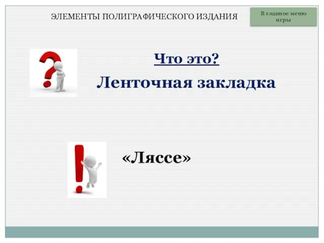 Что это? Ленточная закладка В главное меню игры «Ляссе» ЭЛЕМЕНТЫ ПОЛИГРАФИЧЕСКОГО ИЗДАНИЯ