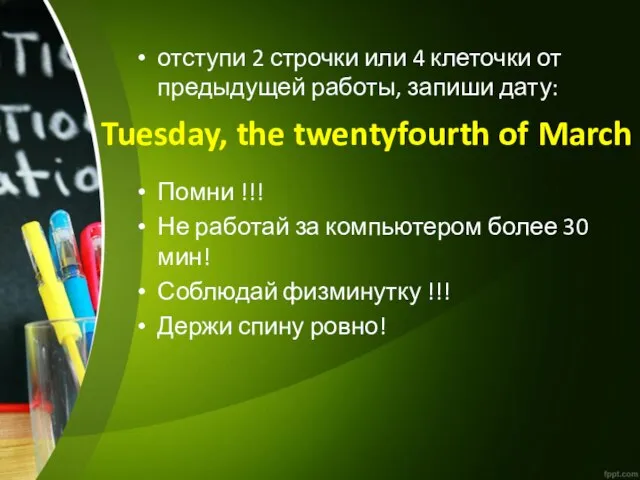 Tuesday, the twentyfourth of March отступи 2 строчки или 4 клеточки
