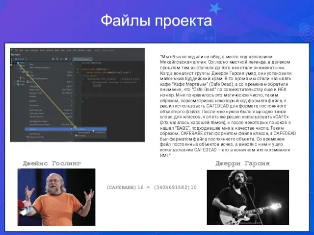 Джеймс Гослинг Файлы проекта (CAFEBABE)16 = (3405691582)10 Джерри Гарсия Джеймс Гослинг