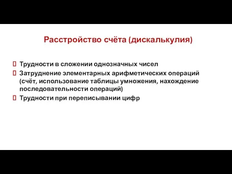 Расстройство счёта (дискалькулия) Трудности в сложении однозначных чисел Затруднение элементарных арифметических