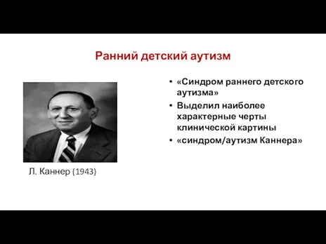 Ранний детский аутизм Л. Каннер (1943) «Синдром раннего детского аутизма» Выделил