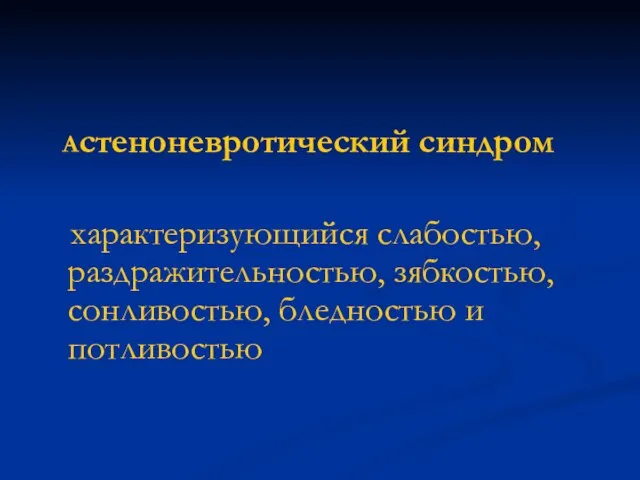 Астеноневротический синдром характеризующийся слабостью, раздражительностью, зябкостью, сонливостью, бледностью и потливостью