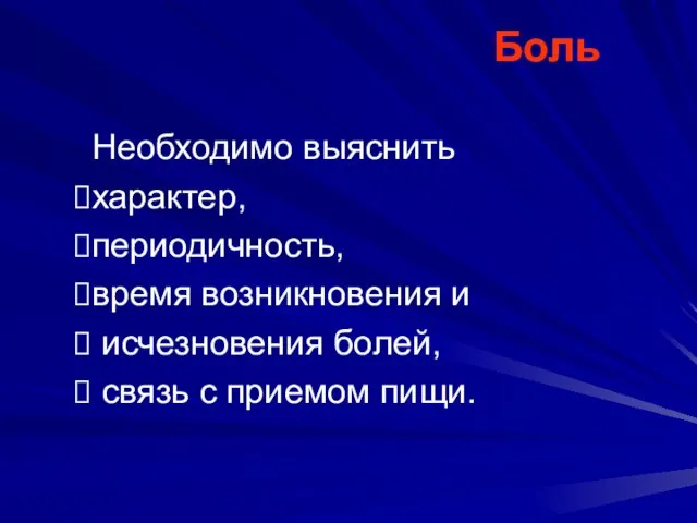 Боль Необходимо выяснить характер, периодичность, время возникновения и исчезновения болей, связь с приемом пищи.