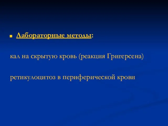 Лабораторные методы: кал на скрытую кровь (реакция Григерсена) ретикулоцитоз в периферической крови