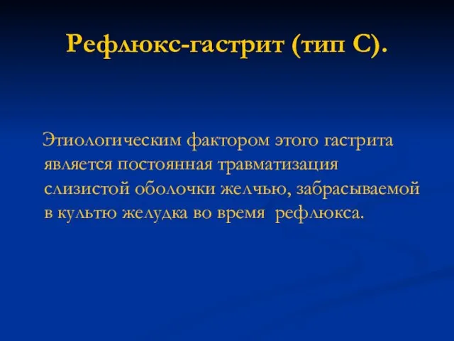 Рефлюкс-гастрит (тип С). Этиологическим фактором этого гастрита является постоянная травматизация слизистой