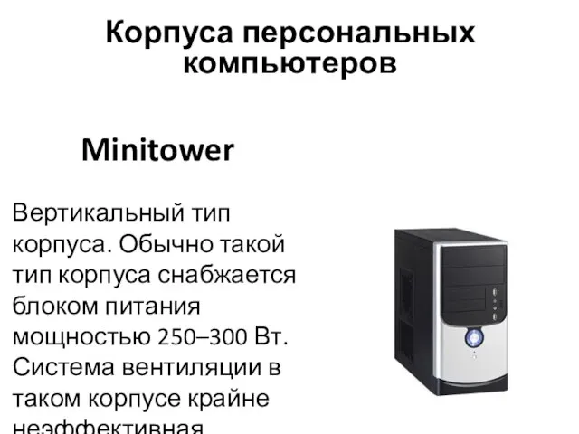 Minitower Вертикальный тип корпуса. Обычно такой тип корпуса снабжается блоком питания