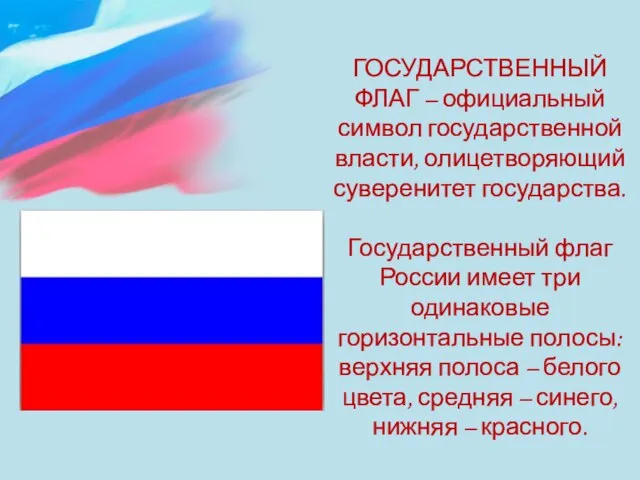 ГОСУДАРСТВЕННЫЙ ФЛАГ – официальный символ государственной власти, олицетворяющий суверенитет государства. Государственный