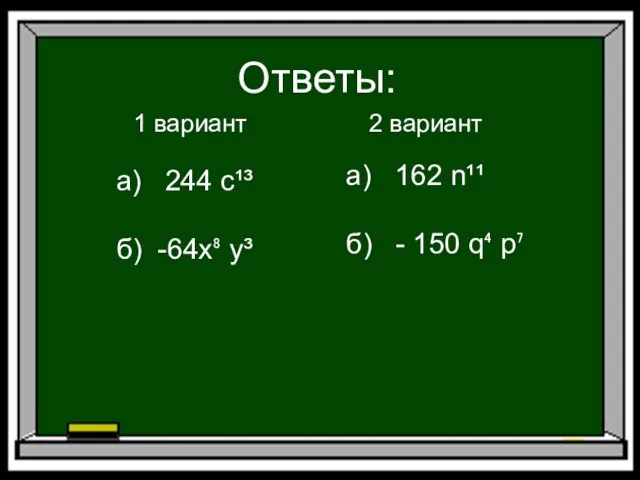 Ответы: 1 вариант 2 вариант а) 244 с¹³ б) -64x⁸ у³