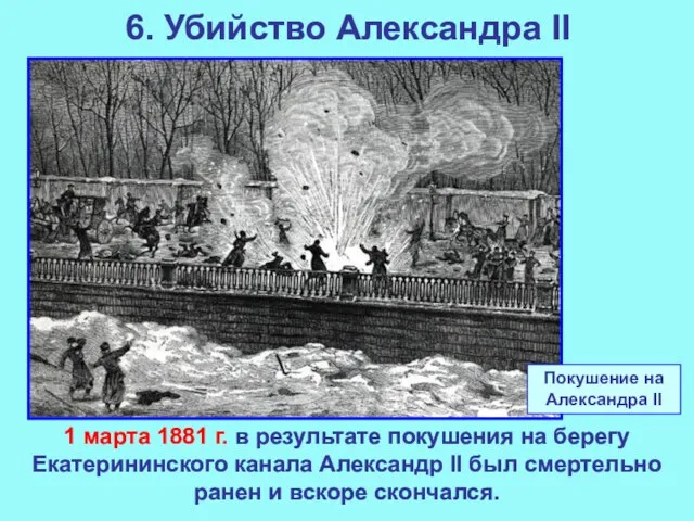 6. Убийство Александра II 1 марта 1881 г. в результате покушения