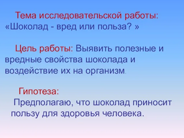 Тема исследовательской работы: «Шоколад - вред или польза? » Цель работы: