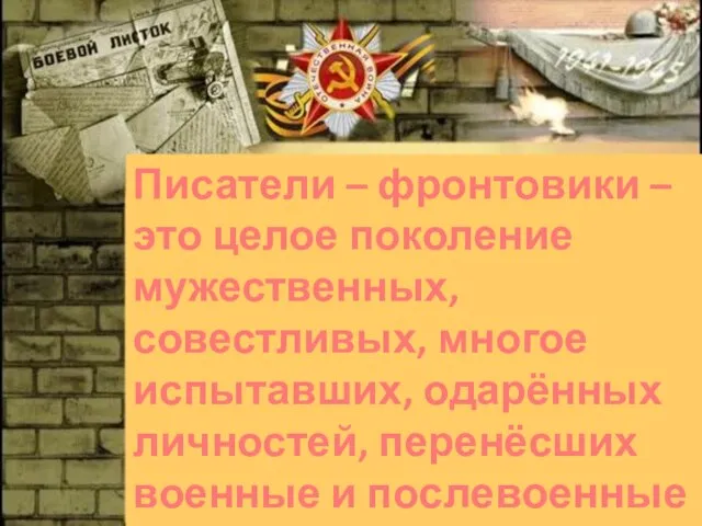 Писатели – фронтовики – это целое поколение мужественных, совестливых, многое испытавших,