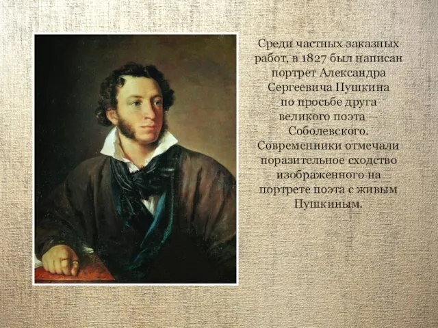 Среди частных заказных работ, в 1827 был написан портрет Александра Сергеевича