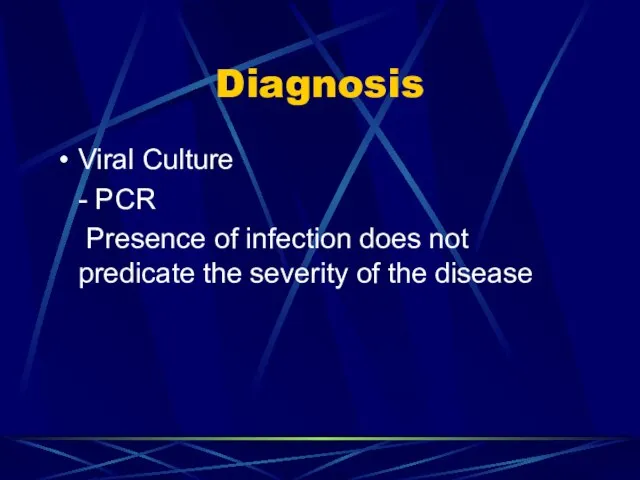 Diagnosis Viral Culture - PCR Presence of infection does not predicate the severity of the disease