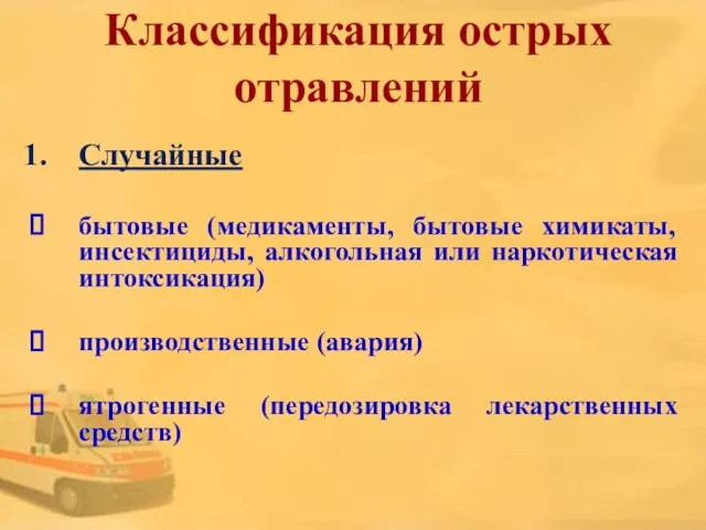 Классификация острых отравлений Случайные бытовые (медикаменты, бытовые химикаты, инсектициды, алкогольная или