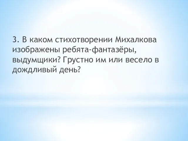 3. В каком стихотворении Михалкова изображены ребята-фантазёры, выдумщики? Грустно им или весело в дождливый день?