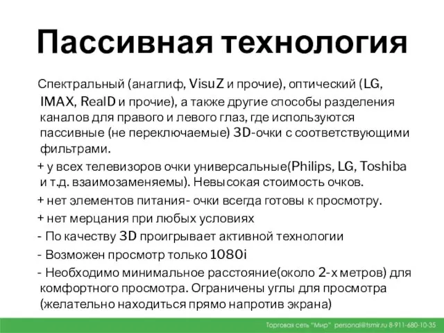 Пассивная технология Спектральный (анаглиф, VisuZ и прочие), оптический (LG, IMAX, RealD