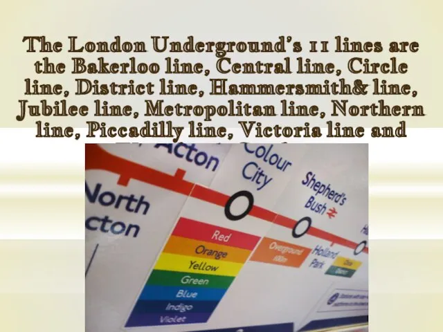 The London Underground’s 11 lines are the Bakerloo line, Central line,
