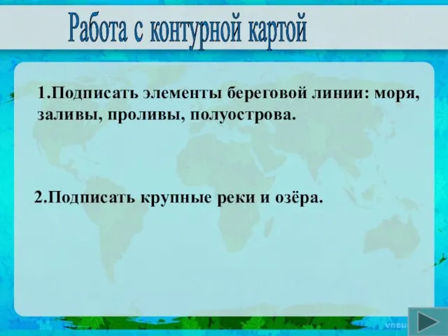 Работа с контурной картой 1.Подписать элементы береговой линии: моря, заливы, проливы,