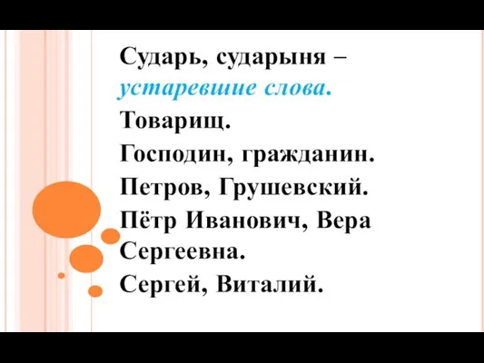 Сударь, сударыня – устаревшие слова. Товарищ. Господин, гражданин. Петров, Грушевский. Пётр Иванович, Вера Сергеевна. Сергей, Виталий.