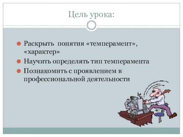 Цель урока: Раскрыть понятия «темперамент», «характер» Научить определять тип темперамента Познакомить с проявлением в профессиональной деятельности