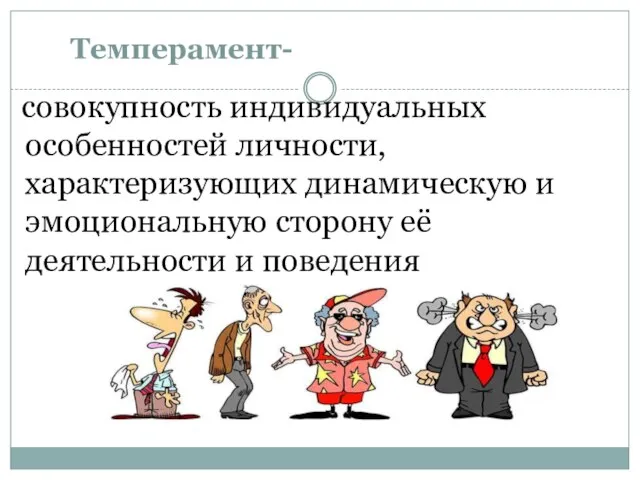 Темперамент- совокупность индивидуальных особенностей личности, характеризующих динамическую и эмоциональную сторону её деятельности и поведения