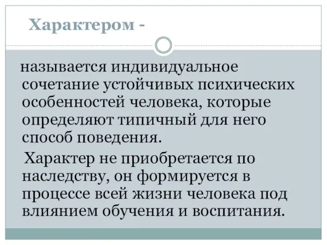 Характером - называется индивидуальное сочетание устойчивых психических особенностей человека, которые определяют