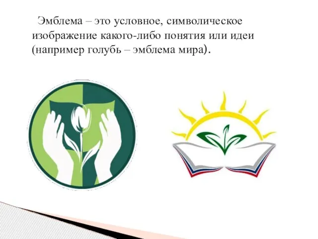 Эмблема – это условное, символическое изображение какого-либо понятия или идеи (например голубь – эмблема мира).