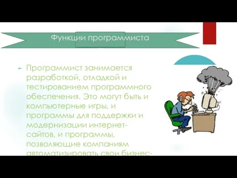 Функции программиста Программист занимается разработкой, отладкой и тестированием программного обеспечения. Это