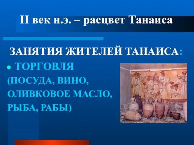 II век н.э. – расцвет Танаиса ЗАНЯТИЯ ЖИТЕЛЕЙ ТАНАИСА: ТОРГОВЛЯ (ПОСУДА, ВИНО, ОЛИВКОВОЕ МАСЛО, РЫБА, РАБЫ)