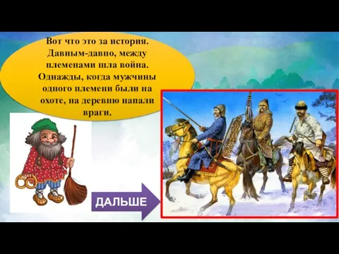 Вот что это за история. Давным-давно, между племенами шла война. Однажды,