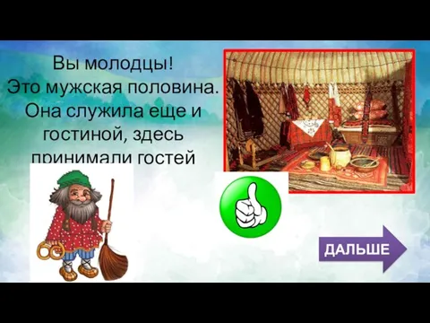 Вы молодцы! Это мужская половина. Она служила еще и гостиной, здесь принимали гостей ДАЛЬШЕ