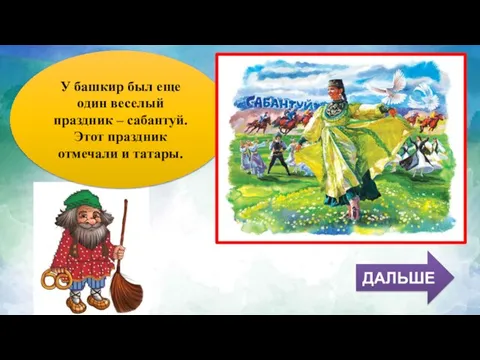 ДАЛЬШЕ У башкир был еще один веселый праздник – сабантуй. Этот праздник отмечали и татары.