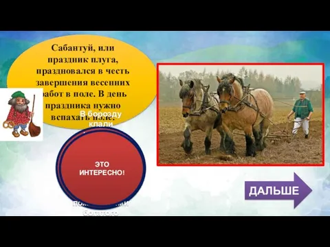 ДАЛЬШЕ Сабантуй, или праздник плуга, праздновался в честь завершения весенних работ