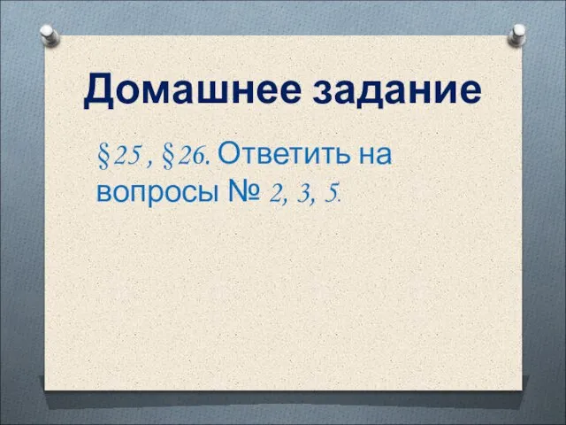 Домашнее задание §25 , §26. Ответить на вопросы № 2, 3, 5.