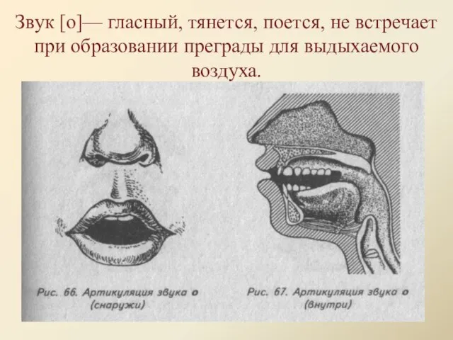 Звук [о]— гласный, тянется, поется, не встречает при образовании преграды для выдыхаемого воздуха.