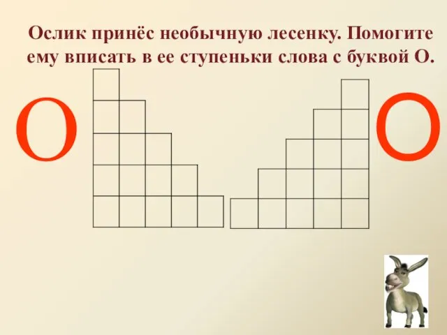 Ослик принёс необычную лесенку. Помогите ему вписать в ее ступеньки слова с буквой О. О О