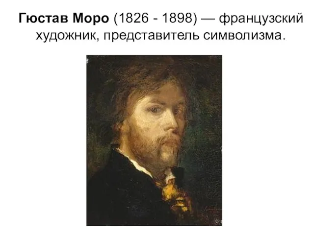 Гюстав Моро (1826 - 1898) — французский художник, представитель символизма.