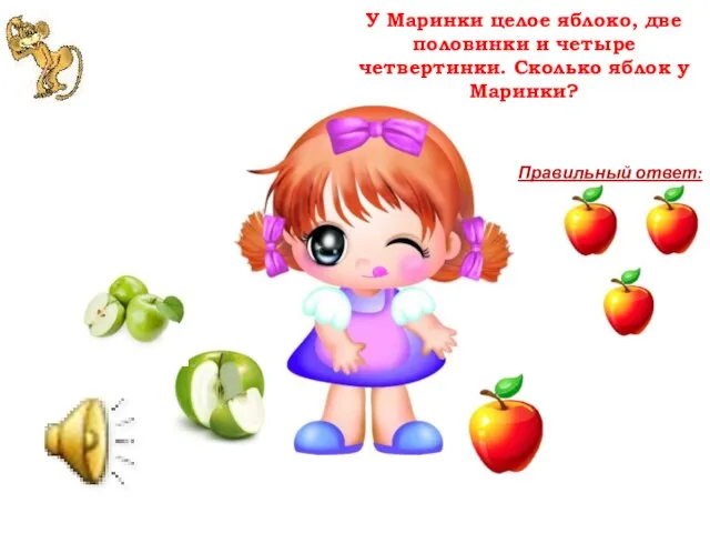 У Маринки целое яблоко, две половинки и четыре четвертинки. Сколько яблок у Маринки? Правильный ответ: