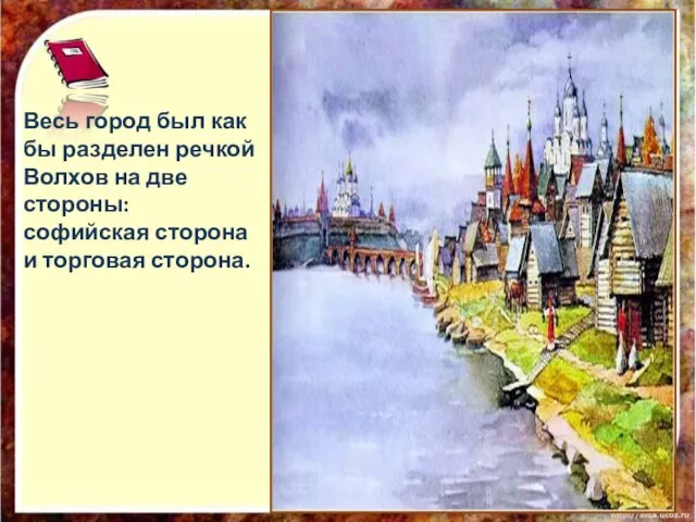 Весь город был как бы разделен речкой Волхов на две стороны: софийская сторона и торговая сторона.