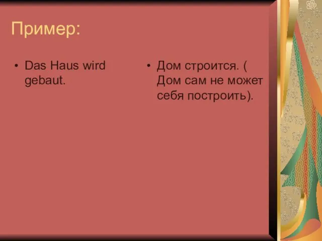 Пример: Das Haus wird gebaut. Дом строится. ( Дом сам не может себя построить).