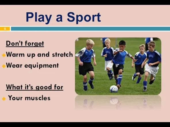 Play a Sport Don’t forget Warm up and stretch Wear equipment