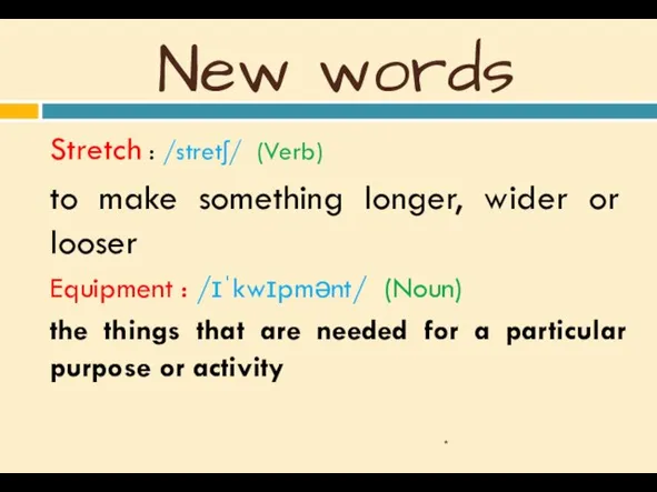 New words Stretch : /stretʃ/ (Verb) to make something longer, wider