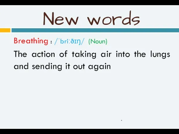 New words Breathing : /ˈbriːðɪŋ/ (Noun) The action of taking air