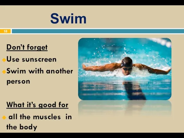 Swim Don’t forget Use sunscreen Swim with another person What it’s