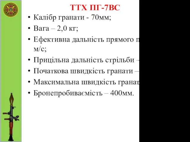 ТТХ ПГ-7ВС Калібр гранати - 70мм; Вага – 2,0 кг; Ефективна